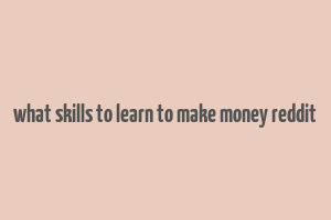 what skills to learn to make money reddit