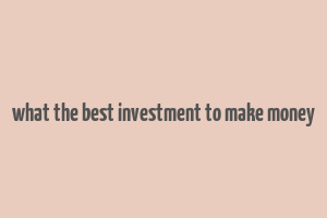 what the best investment to make money