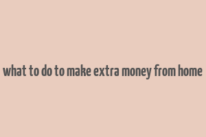 what to do to make extra money from home