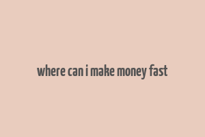 where can i make money fast