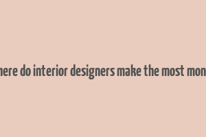 where do interior designers make the most money