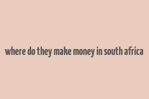 where do they make money in south africa