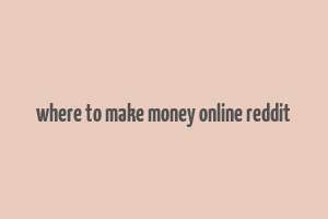 where to make money online reddit