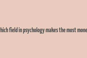 which field in psychology makes the most money