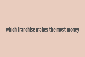 which franchise makes the most money