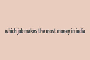 which job makes the most money in india