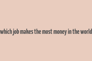 which job makes the most money in the world