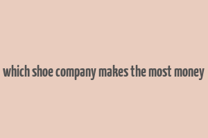 which shoe company makes the most money