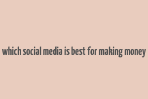 which social media is best for making money