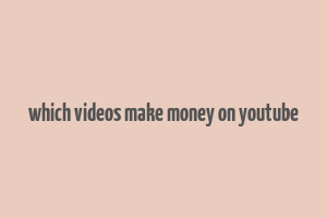 which videos make money on youtube