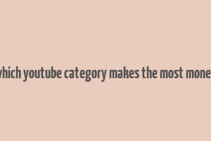 which youtube category makes the most money