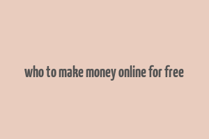 who to make money online for free