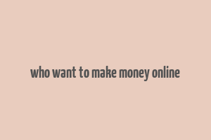 who want to make money online