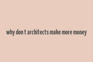 why don t architects make more money