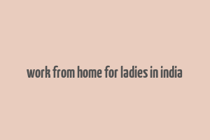 work from home for ladies in india