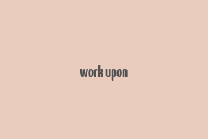 work upon