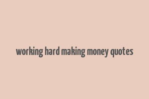 working hard making money quotes