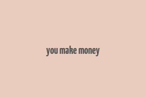 you make money