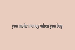 you make money when you buy