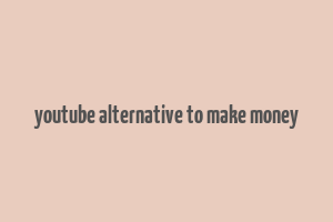 youtube alternative to make money