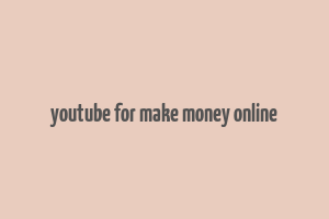 youtube for make money online