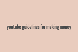 youtube guidelines for making money