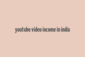 youtube video income in india