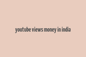 youtube views money in india