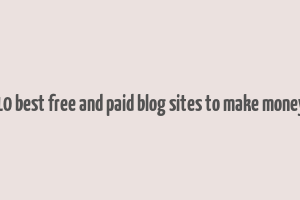 10 best free and paid blog sites to make money