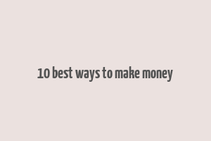 10 best ways to make money