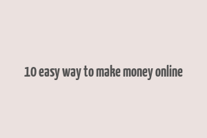 10 easy way to make money online