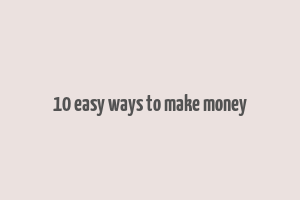 10 easy ways to make money