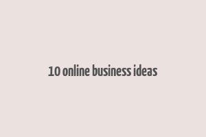 10 online business ideas