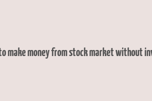 10 ways to make money from stock market without investment