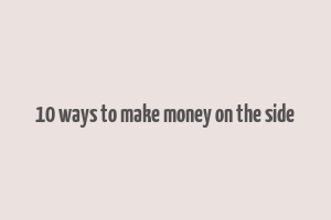 10 ways to make money on the side