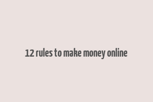 12 rules to make money online