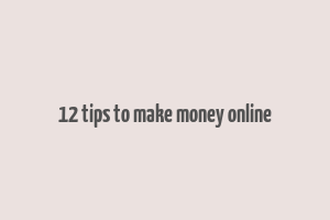 12 tips to make money online