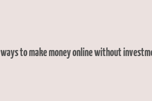 15 ways to make money online without investment