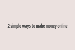 2 simple ways to make money online