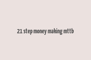 21 step money making mttb