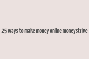 25 ways to make money online moneystrive