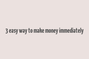 3 easy way to make money immediately