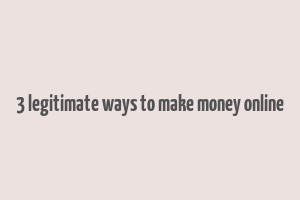 3 legitimate ways to make money online