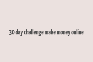 30 day challenge make money online