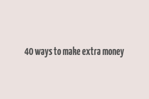 40 ways to make extra money