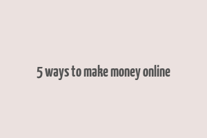 5 ways to make money online