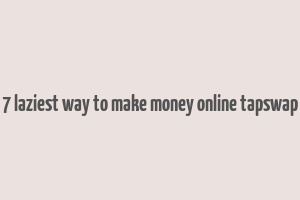 7 laziest way to make money online tapswap