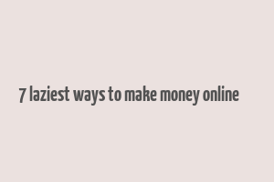 7 laziest ways to make money online код