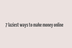 7 laziest ways to make money online کد