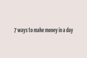 7 ways to make money in a day